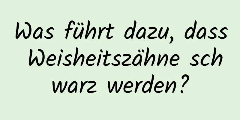 Was führt dazu, dass Weisheitszähne schwarz werden?