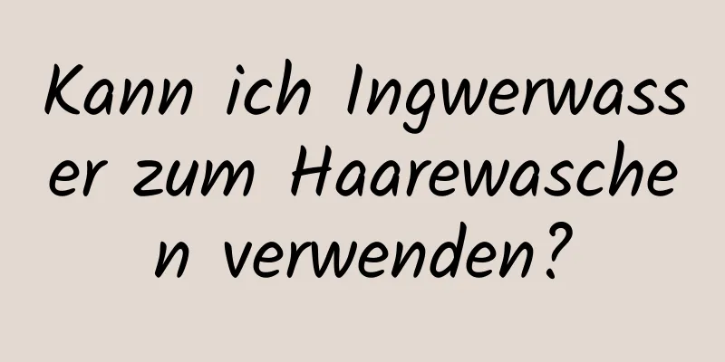 Kann ich Ingwerwasser zum Haarewaschen verwenden?