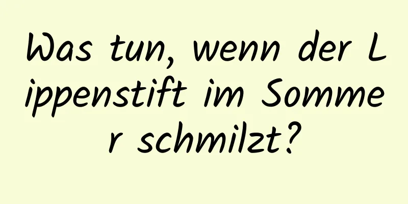 Was tun, wenn der Lippenstift im Sommer schmilzt?