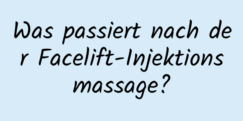 Was passiert nach der Facelift-Injektionsmassage?