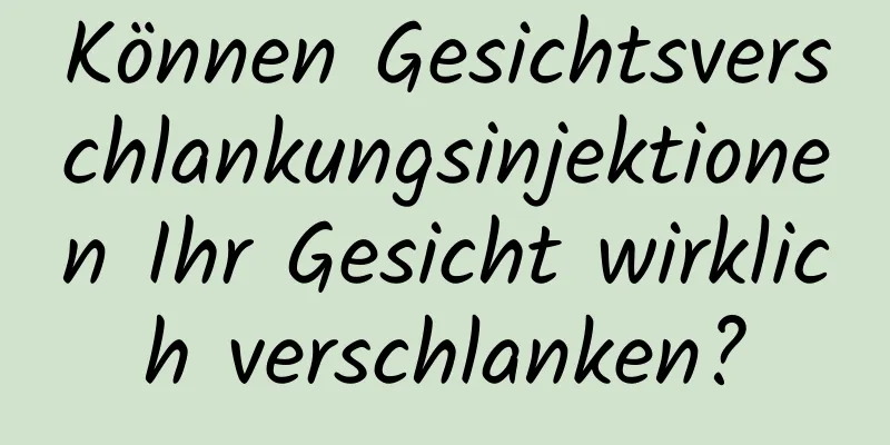 Können Gesichtsverschlankungsinjektionen Ihr Gesicht wirklich verschlanken?