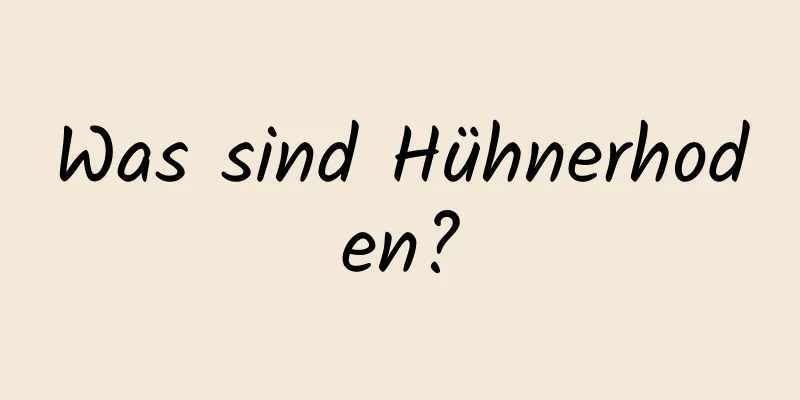 Was sind Hühnerhoden?