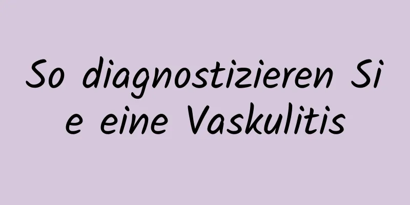 So diagnostizieren Sie eine Vaskulitis
