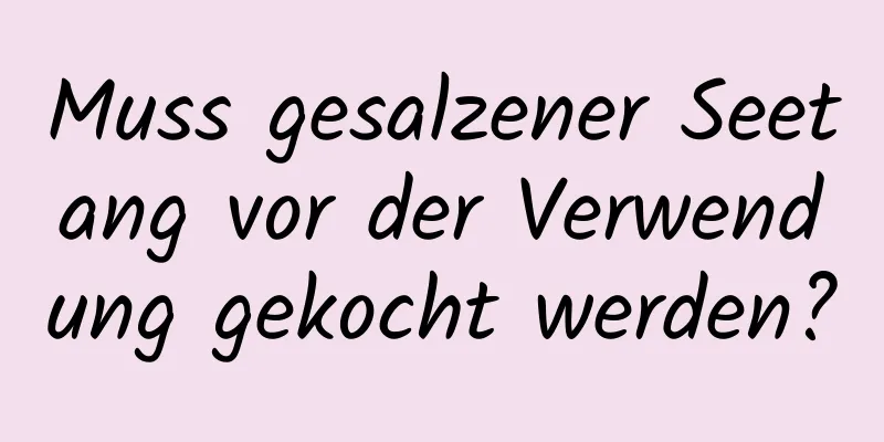 Muss gesalzener Seetang vor der Verwendung gekocht werden?