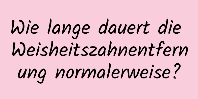 Wie lange dauert die Weisheitszahnentfernung normalerweise?