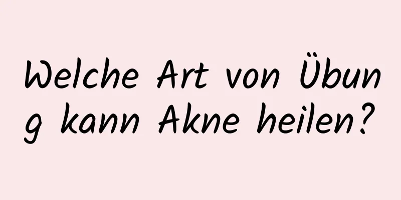 Welche Art von Übung kann Akne heilen?