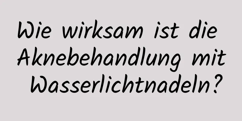 Wie wirksam ist die Aknebehandlung mit Wasserlichtnadeln?