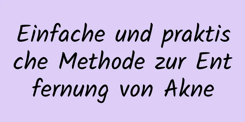 Einfache und praktische Methode zur Entfernung von Akne
