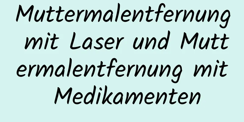 Muttermalentfernung mit Laser und Muttermalentfernung mit Medikamenten