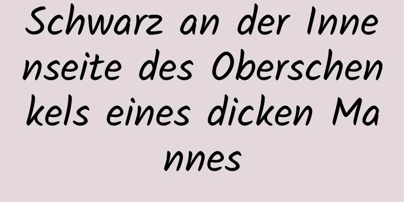 Schwarz an der Innenseite des Oberschenkels eines dicken Mannes
