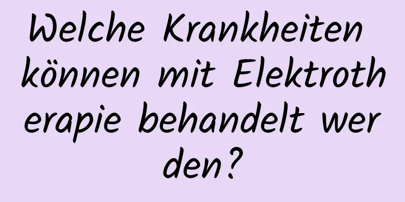 Welche Krankheiten können mit Elektrotherapie behandelt werden?