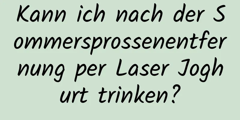 Kann ich nach der Sommersprossenentfernung per Laser Joghurt trinken?