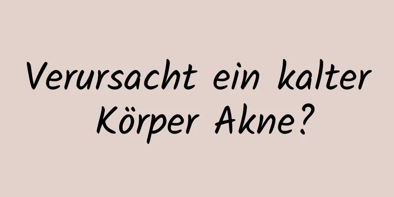 Verursacht ein kalter Körper Akne?