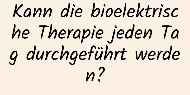 Kann die bioelektrische Therapie jeden Tag durchgeführt werden?