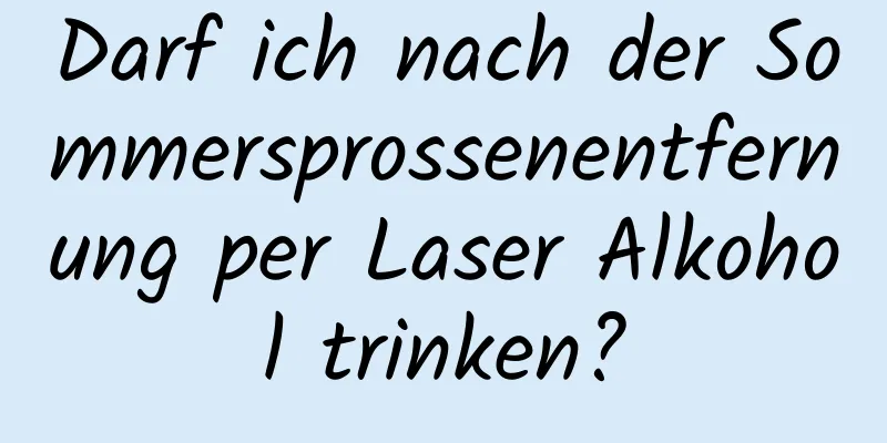 Darf ich nach der Sommersprossenentfernung per Laser Alkohol trinken?