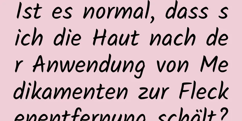 Ist es normal, dass sich die Haut nach der Anwendung von Medikamenten zur Fleckenentfernung schält?