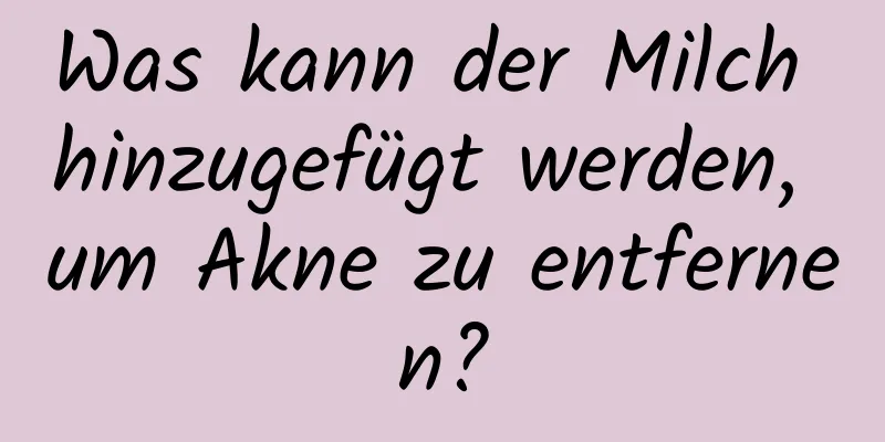 Was kann der Milch hinzugefügt werden, um Akne zu entfernen?