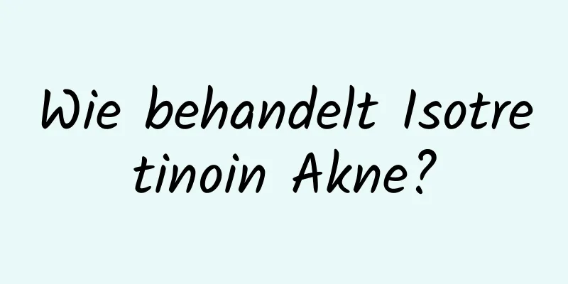 Wie behandelt Isotretinoin Akne?