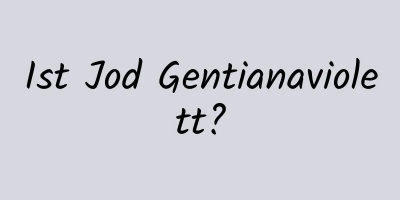 Ist Jod Gentianaviolett?