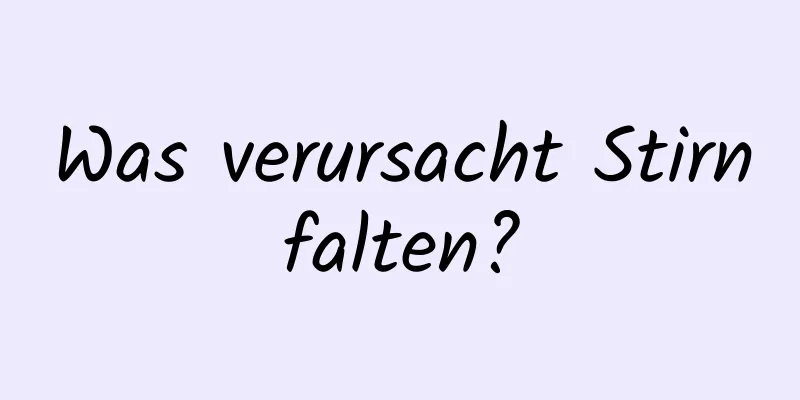 Was verursacht Stirnfalten?