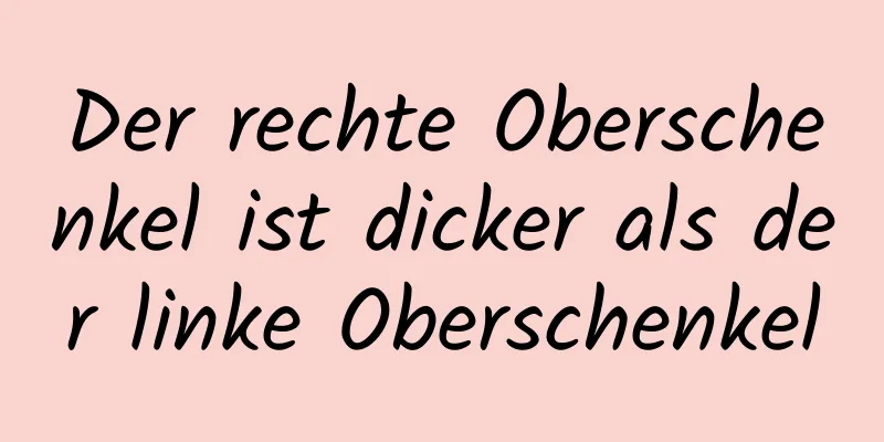 Der rechte Oberschenkel ist dicker als der linke Oberschenkel