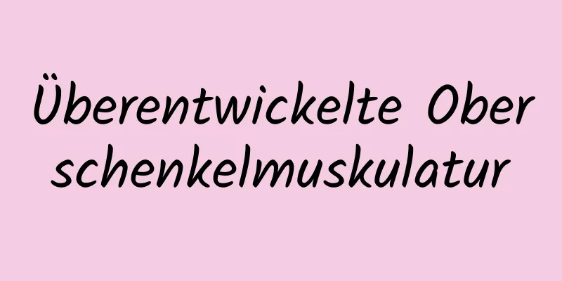Überentwickelte Oberschenkelmuskulatur