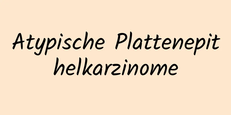 Atypische Plattenepithelkarzinome