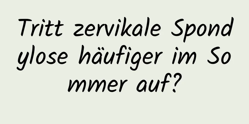 Tritt zervikale Spondylose häufiger im Sommer auf?