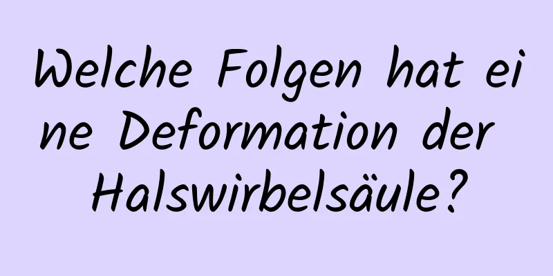 Welche Folgen hat eine Deformation der Halswirbelsäule?
