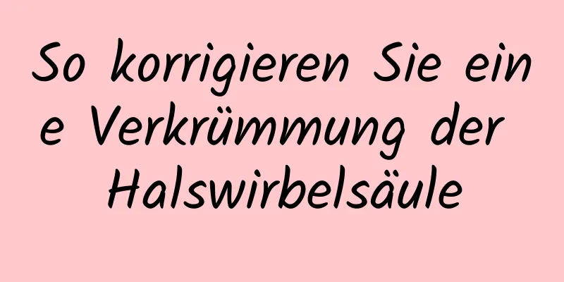 So korrigieren Sie eine Verkrümmung der Halswirbelsäule