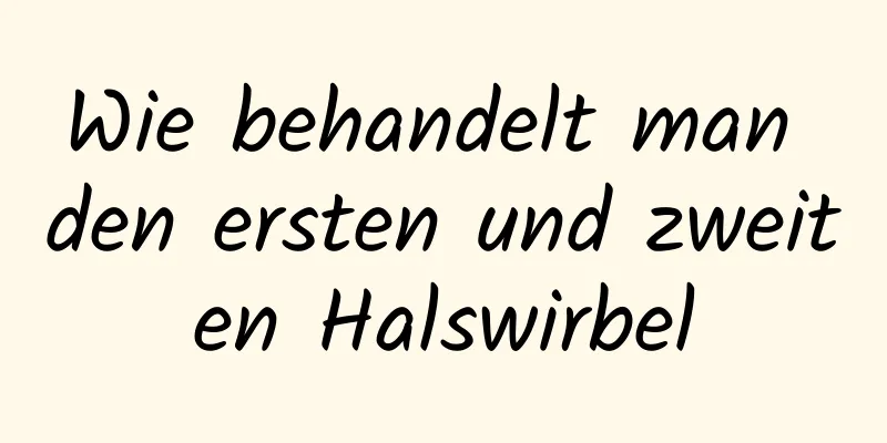 Wie behandelt man den ersten und zweiten Halswirbel