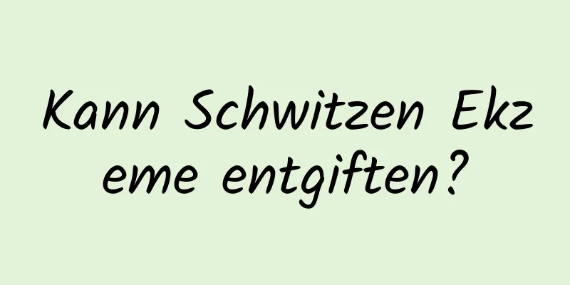 Kann Schwitzen Ekzeme entgiften?