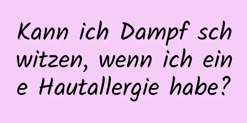 Kann ich Dampf schwitzen, wenn ich eine Hautallergie habe?