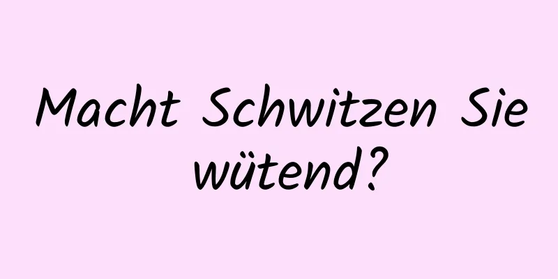 Macht Schwitzen Sie wütend?