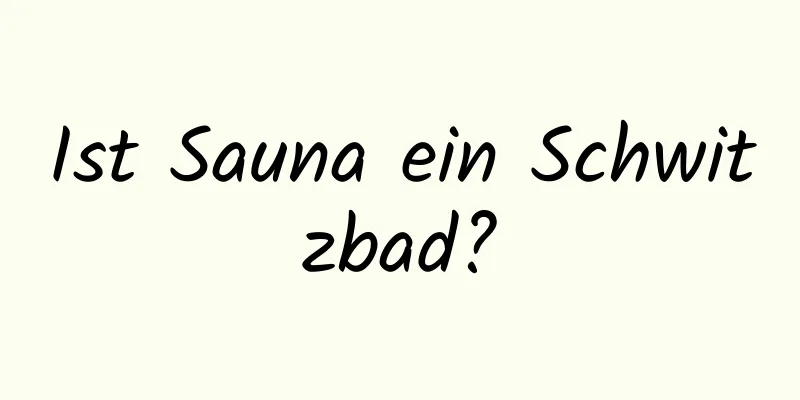 Ist Sauna ein Schwitzbad?