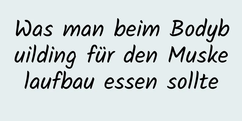 Was man beim Bodybuilding für den Muskelaufbau essen sollte