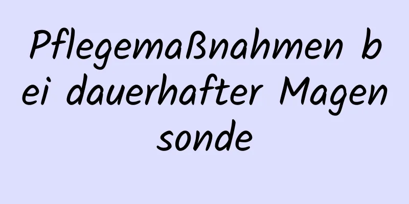 Pflegemaßnahmen bei dauerhafter Magensonde