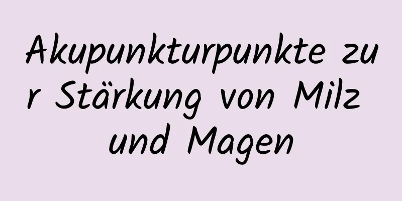 Akupunkturpunkte zur Stärkung von Milz und Magen