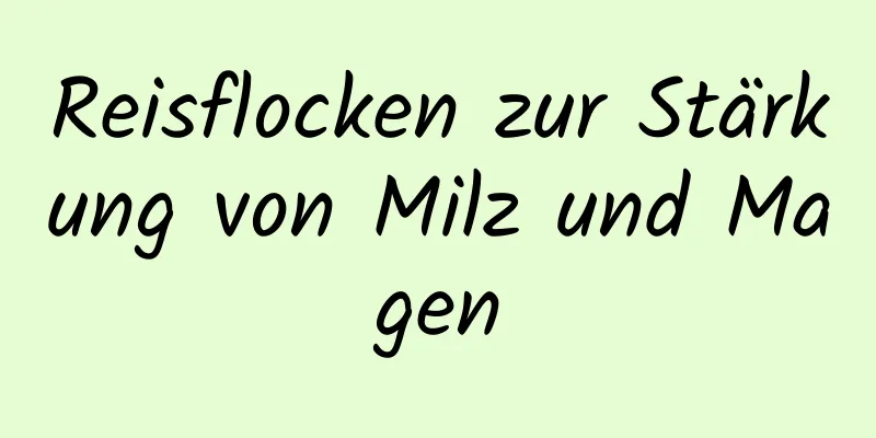 Reisflocken zur Stärkung von Milz und Magen