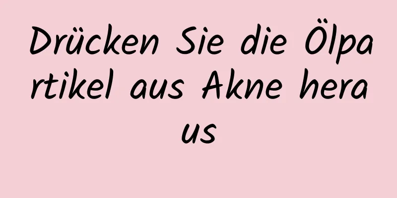 Drücken Sie die Ölpartikel aus Akne heraus