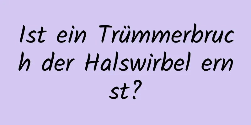 Ist ein Trümmerbruch der Halswirbel ernst?