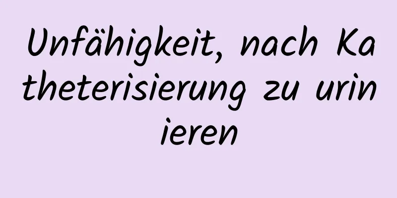 Unfähigkeit, nach Katheterisierung zu urinieren