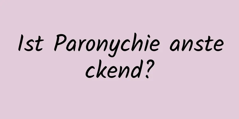 Ist Paronychie ansteckend?
