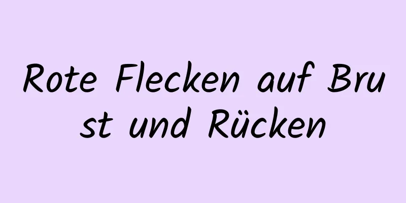 Rote Flecken auf Brust und Rücken