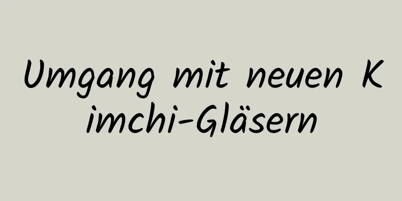 Umgang mit neuen Kimchi-Gläsern