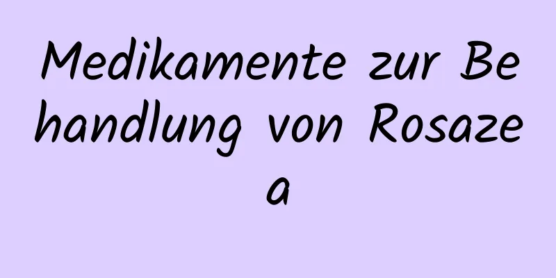 Medikamente zur Behandlung von Rosazea