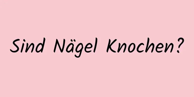 Sind Nägel Knochen?
