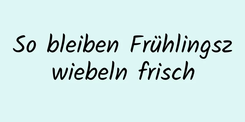 So bleiben Frühlingszwiebeln frisch