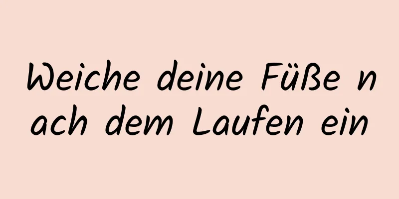 Weiche deine Füße nach dem Laufen ein