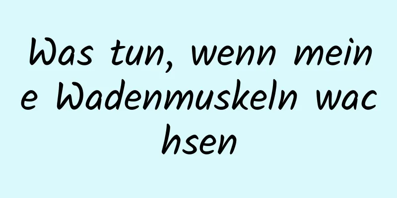 Was tun, wenn meine Wadenmuskeln wachsen